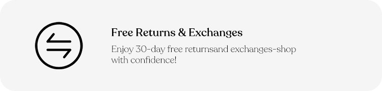 Free Returns & Exchanges. Enjoy 30-day free returnsand exchanges-shopwith confidence!